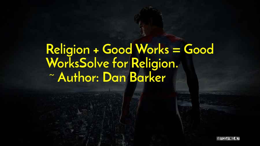 Dan Barker Quotes: Religion + Good Works = Good Workssolve For Religion.