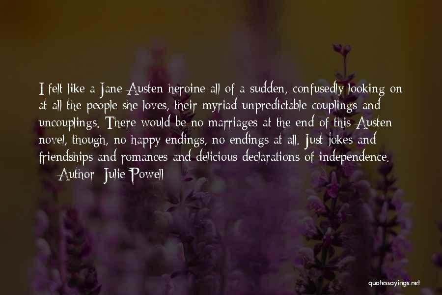 Julie Powell Quotes: I Felt Like A Jane Austen Heroine All Of A Sudden, Confusedly Looking On At All The People She Loves,