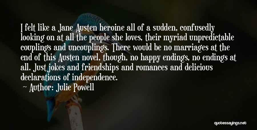 Julie Powell Quotes: I Felt Like A Jane Austen Heroine All Of A Sudden, Confusedly Looking On At All The People She Loves,