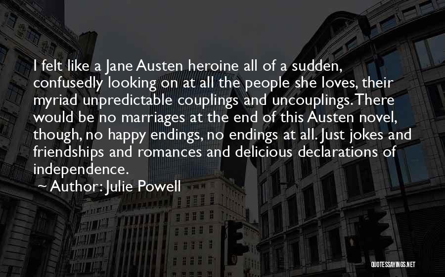 Julie Powell Quotes: I Felt Like A Jane Austen Heroine All Of A Sudden, Confusedly Looking On At All The People She Loves,