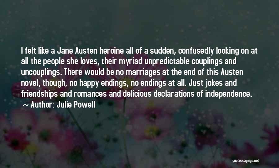 Julie Powell Quotes: I Felt Like A Jane Austen Heroine All Of A Sudden, Confusedly Looking On At All The People She Loves,