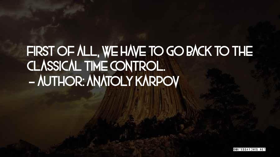 Anatoly Karpov Quotes: First Of All, We Have To Go Back To The Classical Time Control.