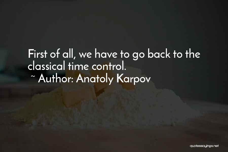 Anatoly Karpov Quotes: First Of All, We Have To Go Back To The Classical Time Control.