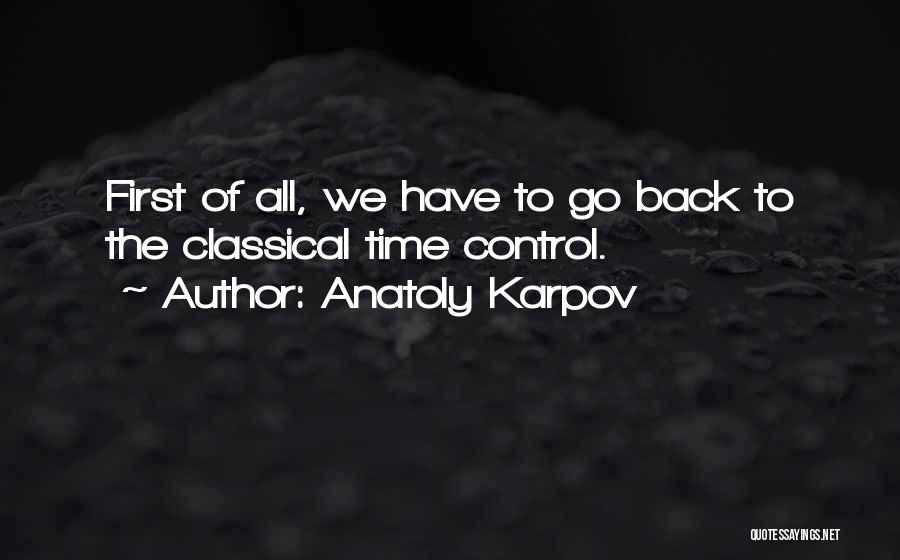 Anatoly Karpov Quotes: First Of All, We Have To Go Back To The Classical Time Control.