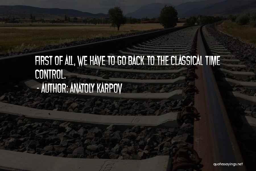 Anatoly Karpov Quotes: First Of All, We Have To Go Back To The Classical Time Control.