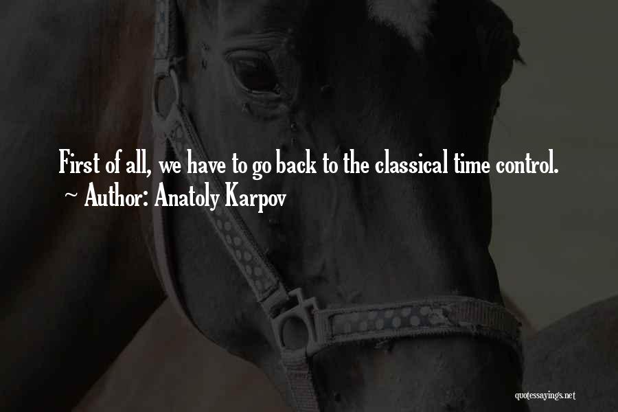 Anatoly Karpov Quotes: First Of All, We Have To Go Back To The Classical Time Control.