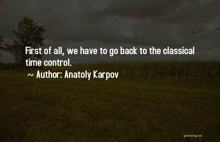 Anatoly Karpov Quotes: First Of All, We Have To Go Back To The Classical Time Control.