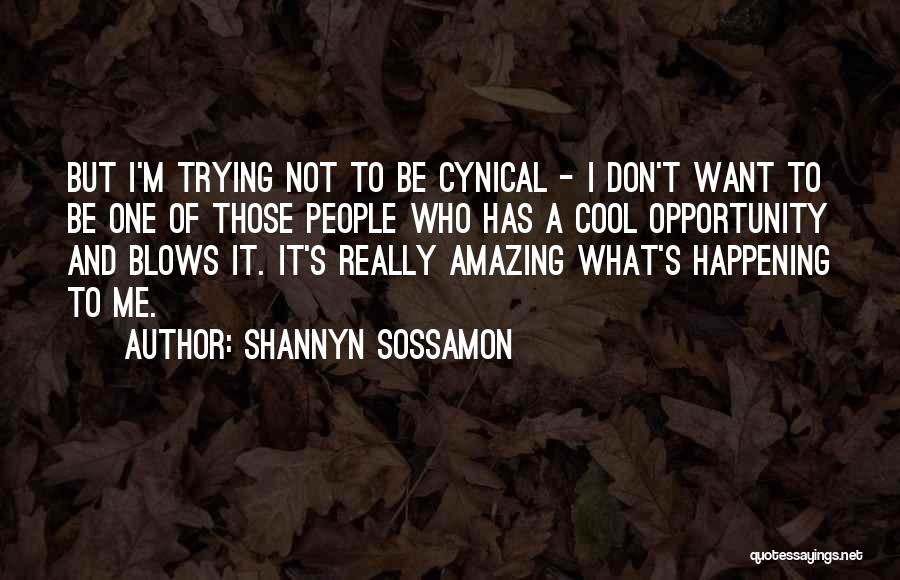 Shannyn Sossamon Quotes: But I'm Trying Not To Be Cynical - I Don't Want To Be One Of Those People Who Has A