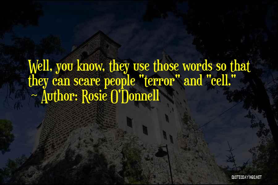 Rosie O'Donnell Quotes: Well, You Know, They Use Those Words So That They Can Scare People Terror And Cell.