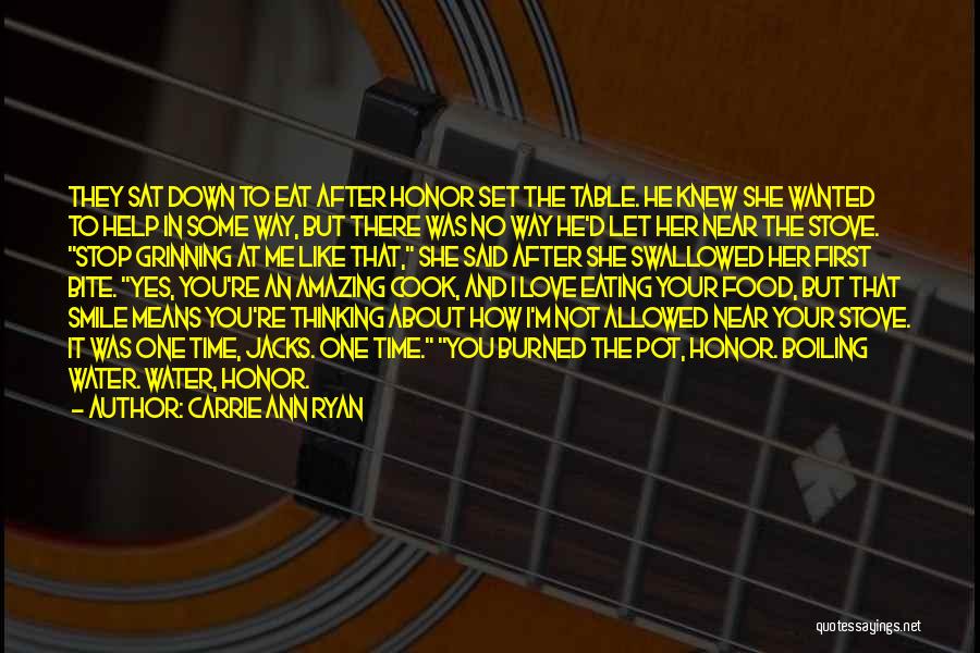 Carrie Ann Ryan Quotes: They Sat Down To Eat After Honor Set The Table. He Knew She Wanted To Help In Some Way, But