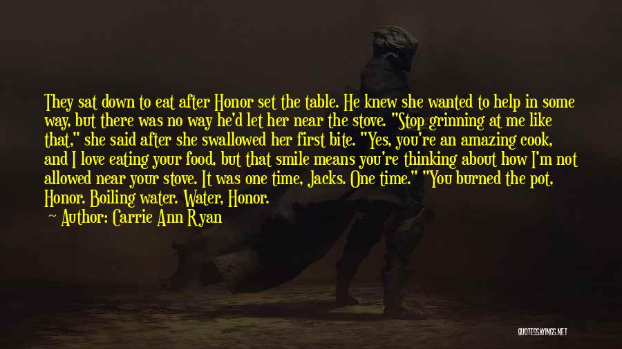 Carrie Ann Ryan Quotes: They Sat Down To Eat After Honor Set The Table. He Knew She Wanted To Help In Some Way, But