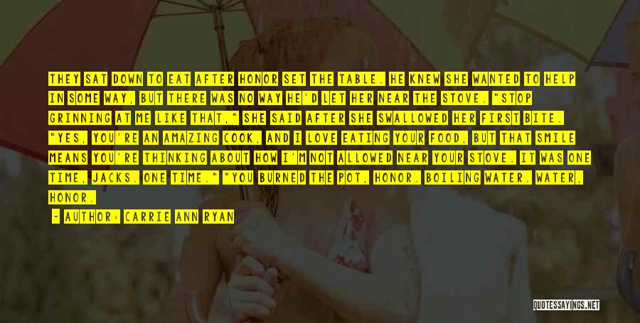 Carrie Ann Ryan Quotes: They Sat Down To Eat After Honor Set The Table. He Knew She Wanted To Help In Some Way, But