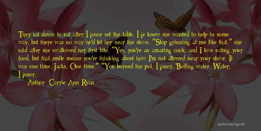 Carrie Ann Ryan Quotes: They Sat Down To Eat After Honor Set The Table. He Knew She Wanted To Help In Some Way, But