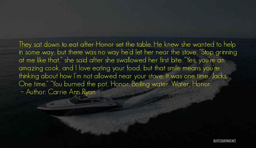 Carrie Ann Ryan Quotes: They Sat Down To Eat After Honor Set The Table. He Knew She Wanted To Help In Some Way, But