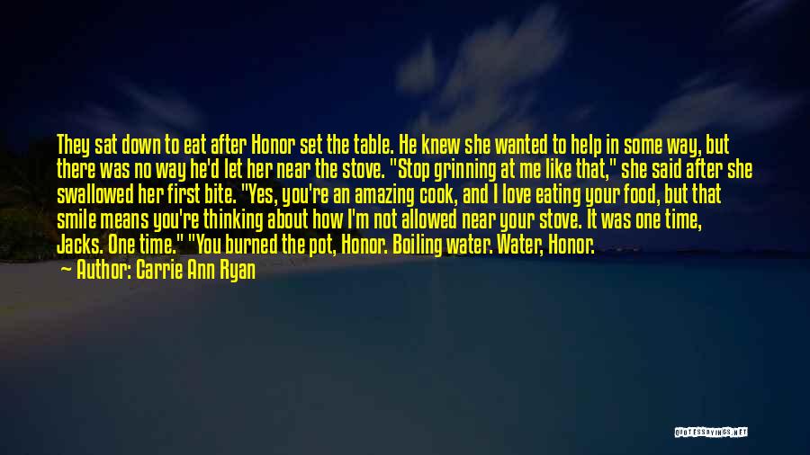 Carrie Ann Ryan Quotes: They Sat Down To Eat After Honor Set The Table. He Knew She Wanted To Help In Some Way, But