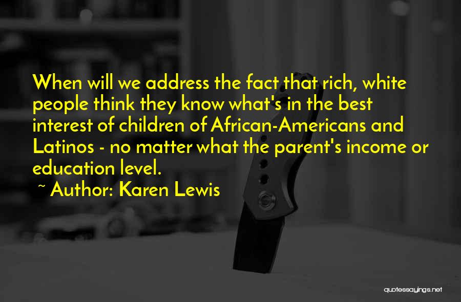 Karen Lewis Quotes: When Will We Address The Fact That Rich, White People Think They Know What's In The Best Interest Of Children