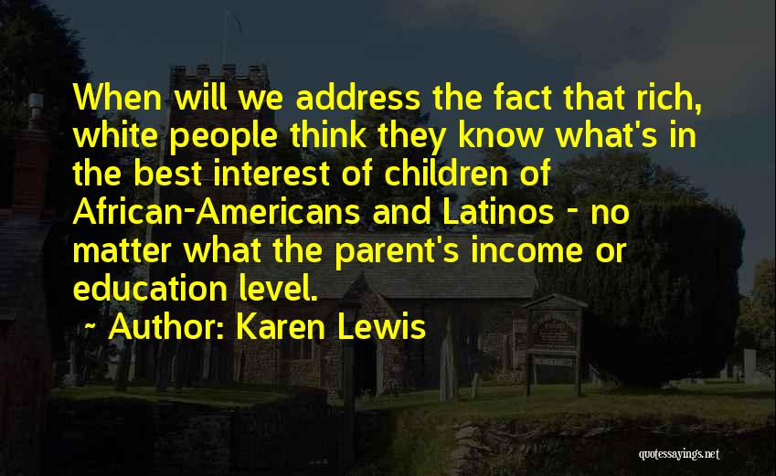Karen Lewis Quotes: When Will We Address The Fact That Rich, White People Think They Know What's In The Best Interest Of Children