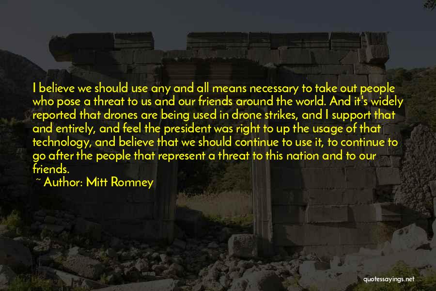 Mitt Romney Quotes: I Believe We Should Use Any And All Means Necessary To Take Out People Who Pose A Threat To Us