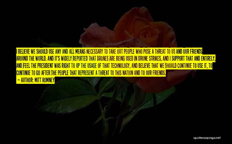 Mitt Romney Quotes: I Believe We Should Use Any And All Means Necessary To Take Out People Who Pose A Threat To Us