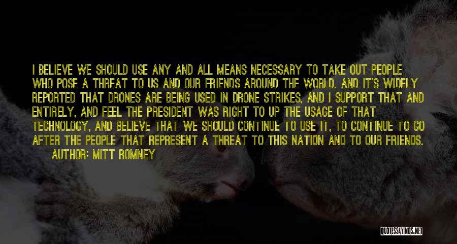 Mitt Romney Quotes: I Believe We Should Use Any And All Means Necessary To Take Out People Who Pose A Threat To Us