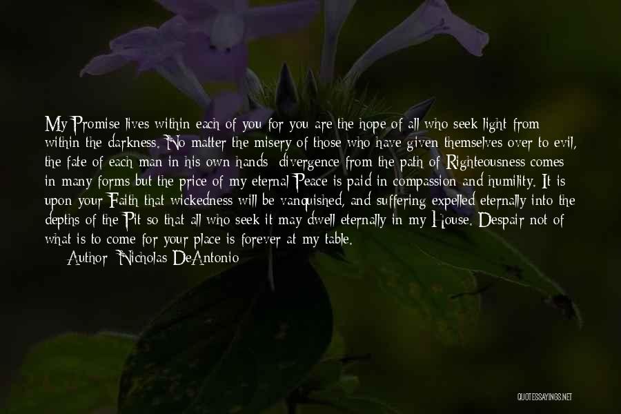 Nicholas DeAntonio Quotes: My Promise Lives Within Each Of You For You Are The Hope Of All Who Seek Light From Within The