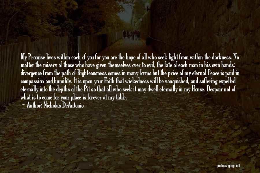 Nicholas DeAntonio Quotes: My Promise Lives Within Each Of You For You Are The Hope Of All Who Seek Light From Within The