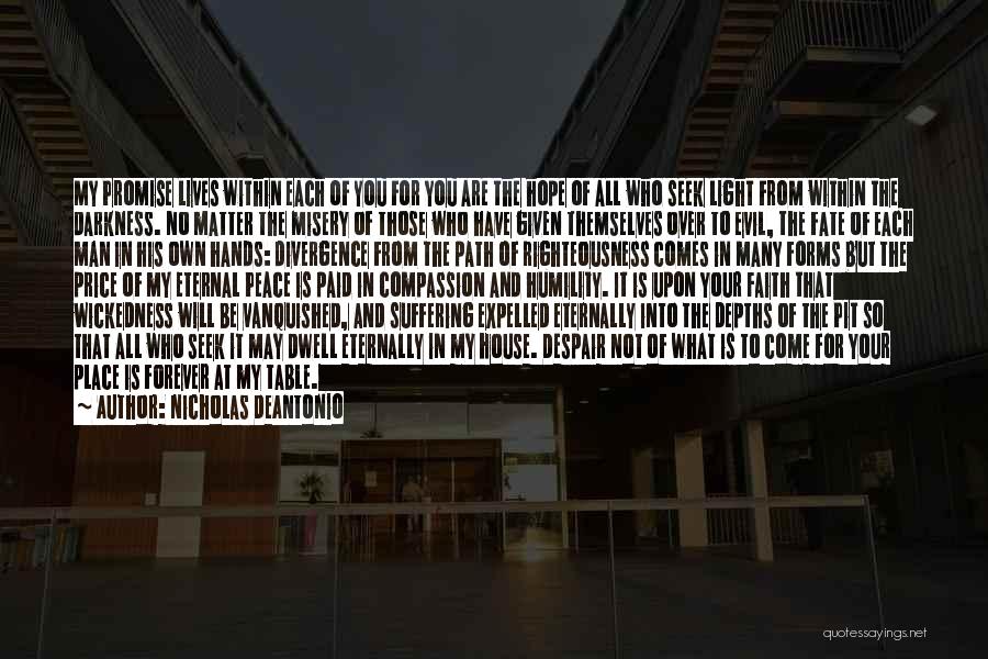 Nicholas DeAntonio Quotes: My Promise Lives Within Each Of You For You Are The Hope Of All Who Seek Light From Within The