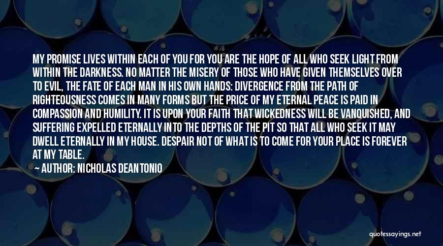 Nicholas DeAntonio Quotes: My Promise Lives Within Each Of You For You Are The Hope Of All Who Seek Light From Within The