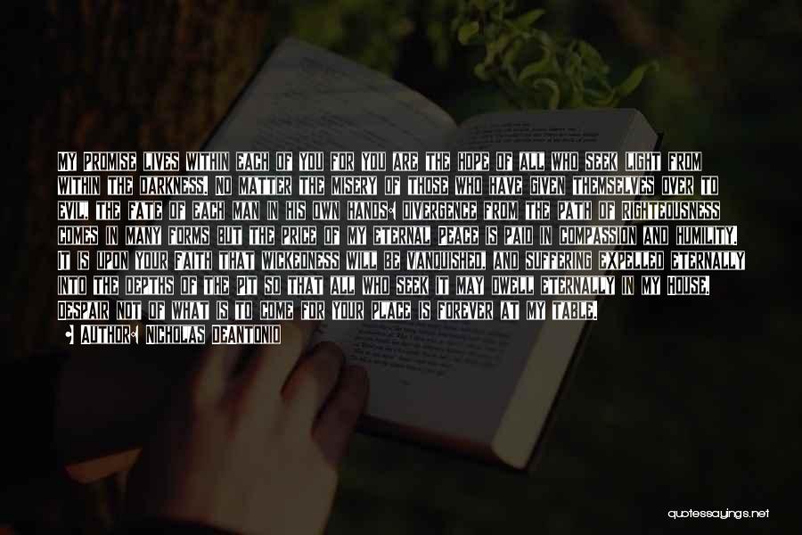 Nicholas DeAntonio Quotes: My Promise Lives Within Each Of You For You Are The Hope Of All Who Seek Light From Within The