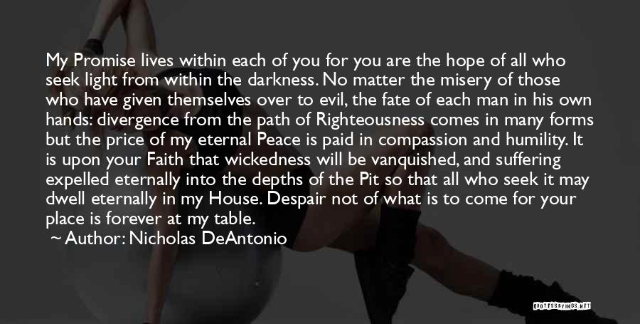 Nicholas DeAntonio Quotes: My Promise Lives Within Each Of You For You Are The Hope Of All Who Seek Light From Within The