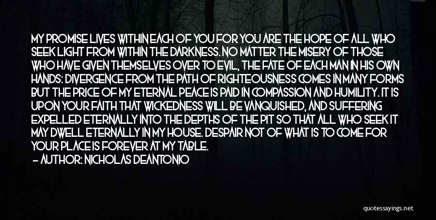 Nicholas DeAntonio Quotes: My Promise Lives Within Each Of You For You Are The Hope Of All Who Seek Light From Within The