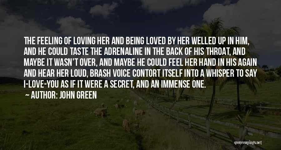 John Green Quotes: The Feeling Of Loving Her And Being Loved By Her Welled Up In Him, And He Could Taste The Adrenaline