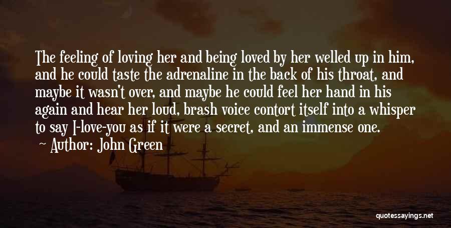 John Green Quotes: The Feeling Of Loving Her And Being Loved By Her Welled Up In Him, And He Could Taste The Adrenaline