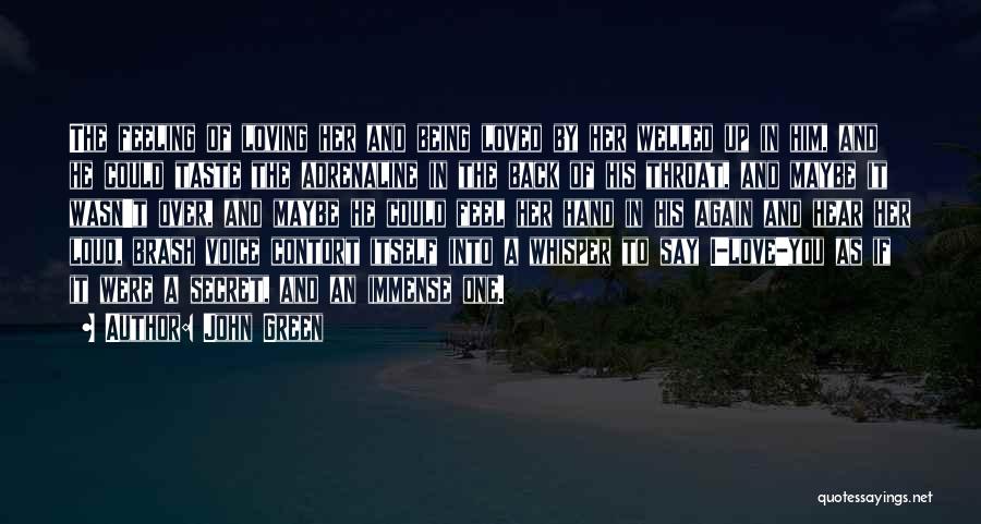 John Green Quotes: The Feeling Of Loving Her And Being Loved By Her Welled Up In Him, And He Could Taste The Adrenaline