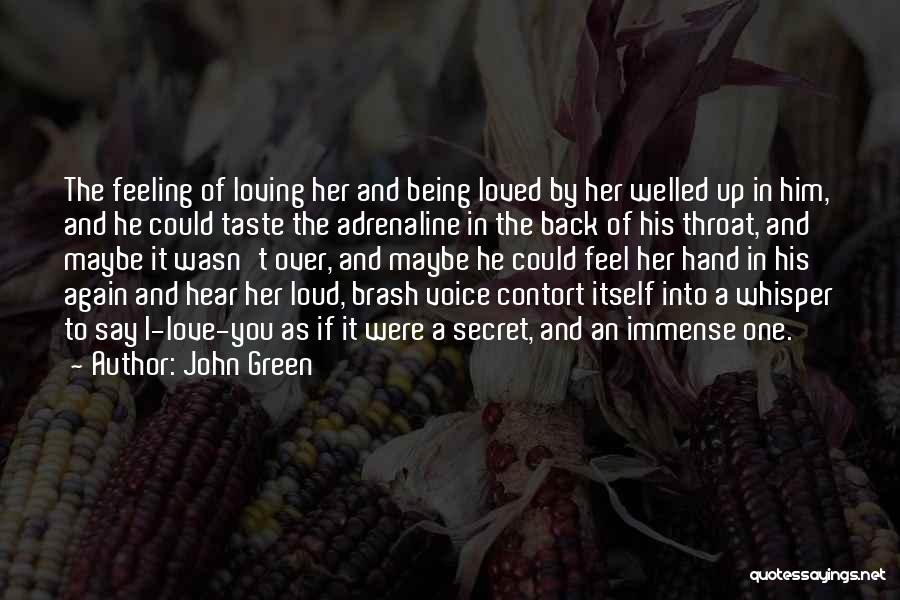 John Green Quotes: The Feeling Of Loving Her And Being Loved By Her Welled Up In Him, And He Could Taste The Adrenaline