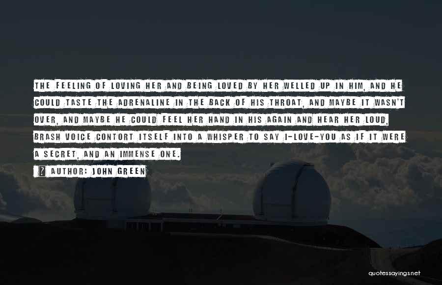John Green Quotes: The Feeling Of Loving Her And Being Loved By Her Welled Up In Him, And He Could Taste The Adrenaline