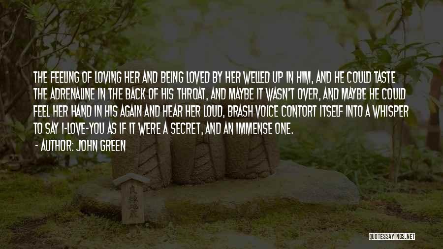 John Green Quotes: The Feeling Of Loving Her And Being Loved By Her Welled Up In Him, And He Could Taste The Adrenaline