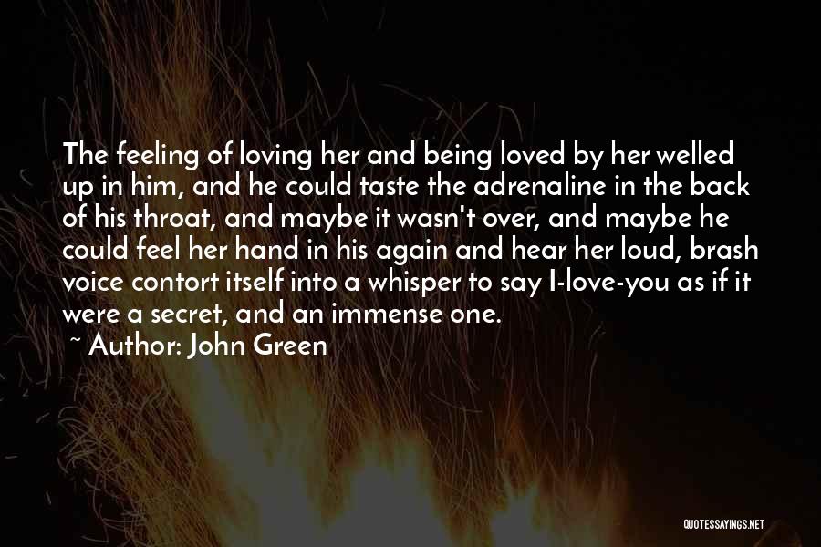 John Green Quotes: The Feeling Of Loving Her And Being Loved By Her Welled Up In Him, And He Could Taste The Adrenaline