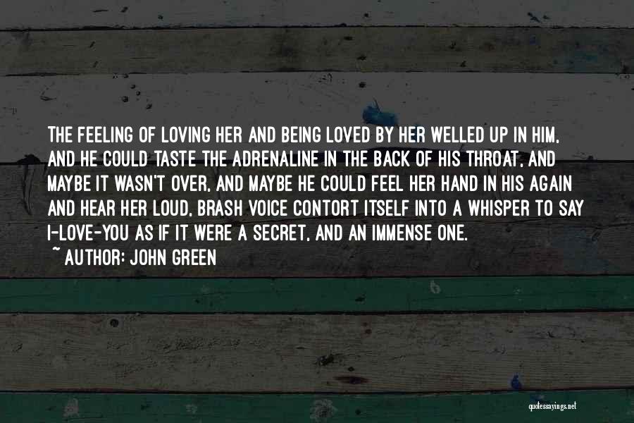 John Green Quotes: The Feeling Of Loving Her And Being Loved By Her Welled Up In Him, And He Could Taste The Adrenaline