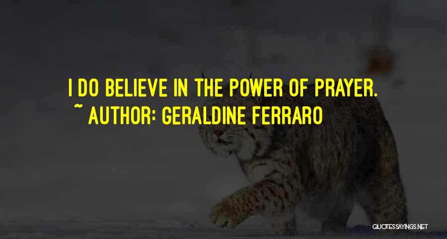 Geraldine Ferraro Quotes: I Do Believe In The Power Of Prayer.