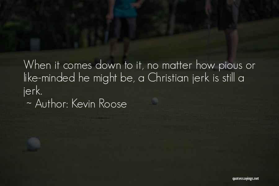 Kevin Roose Quotes: When It Comes Down To It, No Matter How Pious Or Like-minded He Might Be, A Christian Jerk Is Still