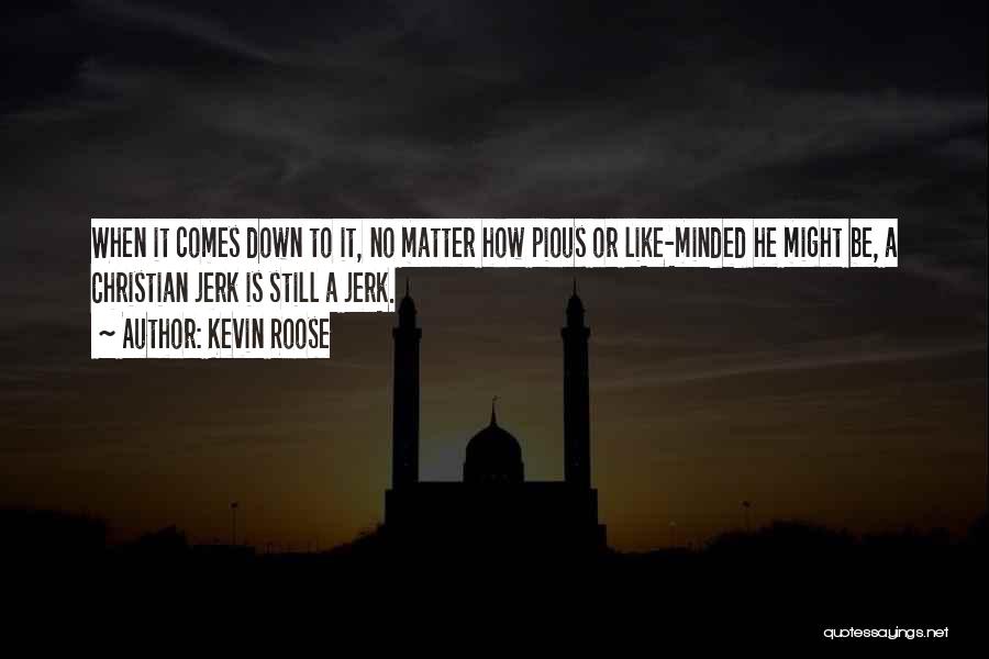 Kevin Roose Quotes: When It Comes Down To It, No Matter How Pious Or Like-minded He Might Be, A Christian Jerk Is Still