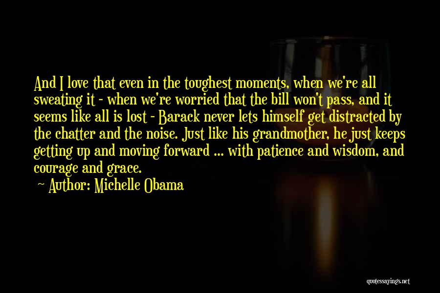 Michelle Obama Quotes: And I Love That Even In The Toughest Moments, When We're All Sweating It - When We're Worried That The