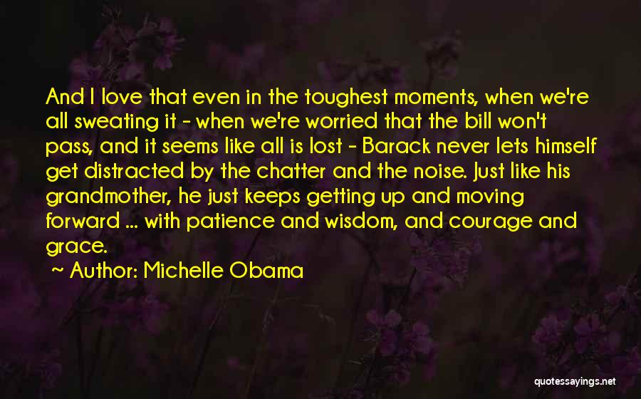 Michelle Obama Quotes: And I Love That Even In The Toughest Moments, When We're All Sweating It - When We're Worried That The
