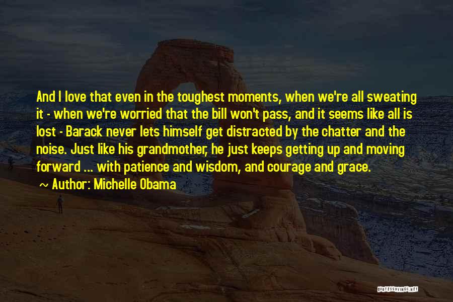 Michelle Obama Quotes: And I Love That Even In The Toughest Moments, When We're All Sweating It - When We're Worried That The