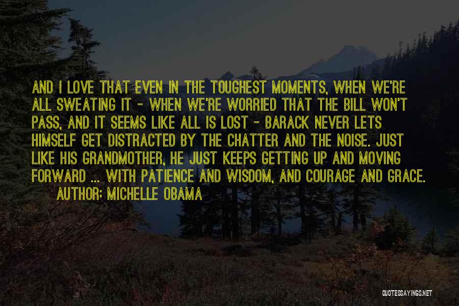 Michelle Obama Quotes: And I Love That Even In The Toughest Moments, When We're All Sweating It - When We're Worried That The