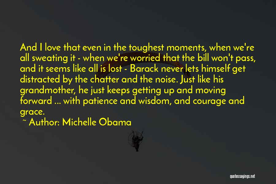 Michelle Obama Quotes: And I Love That Even In The Toughest Moments, When We're All Sweating It - When We're Worried That The