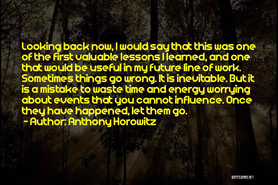 Anthony Horowitz Quotes: Looking Back Now, I Would Say That This Was One Of The First Valuable Lessons I Learned, And One That