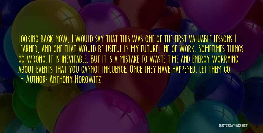 Anthony Horowitz Quotes: Looking Back Now, I Would Say That This Was One Of The First Valuable Lessons I Learned, And One That