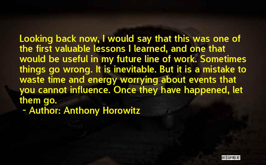 Anthony Horowitz Quotes: Looking Back Now, I Would Say That This Was One Of The First Valuable Lessons I Learned, And One That